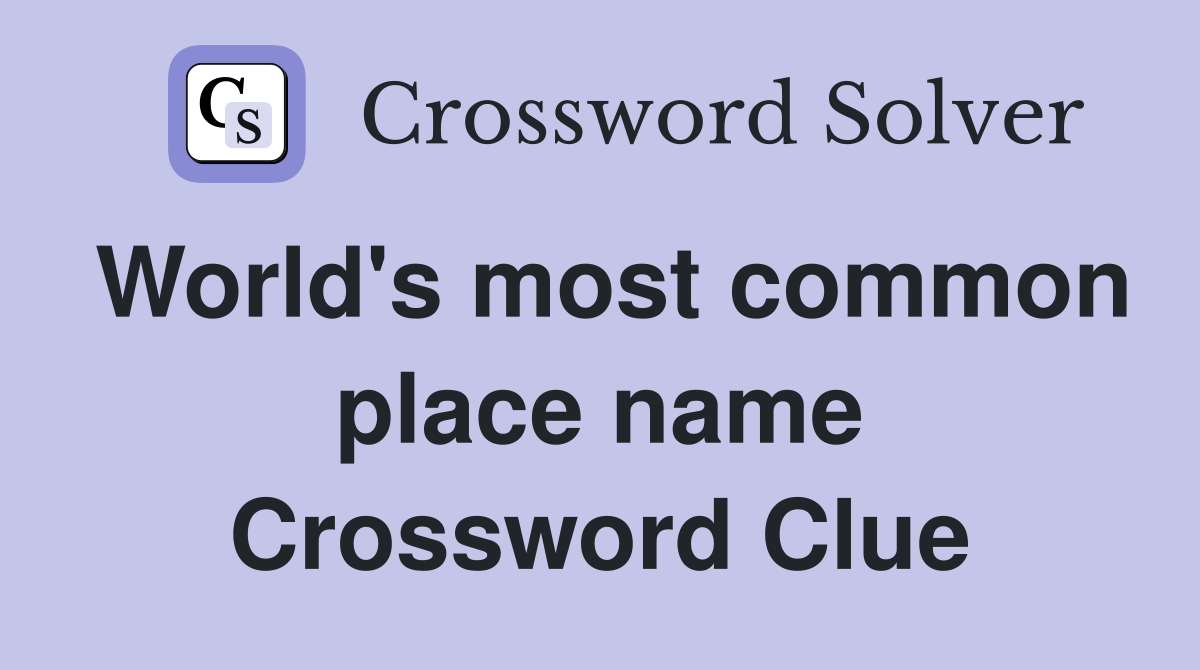 World's most common place name Crossword Clue
