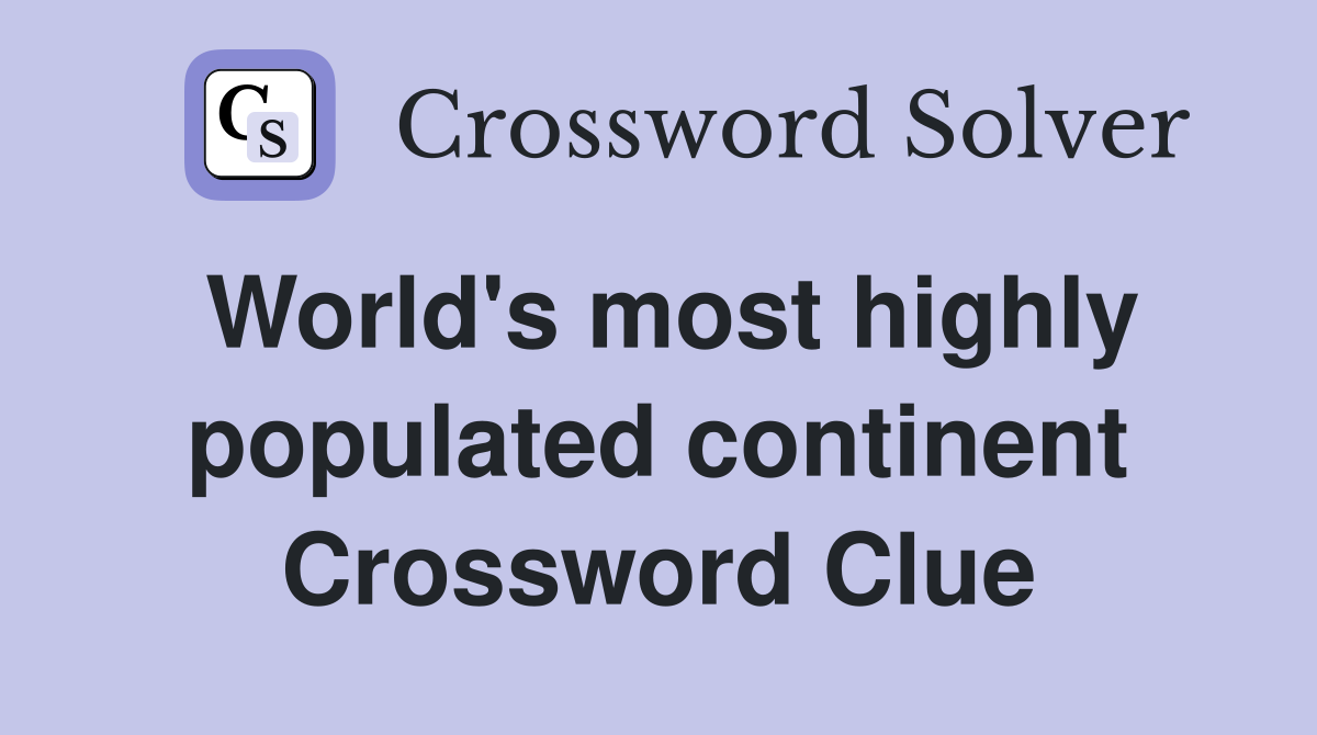 World's most highly populated continent Crossword Clue