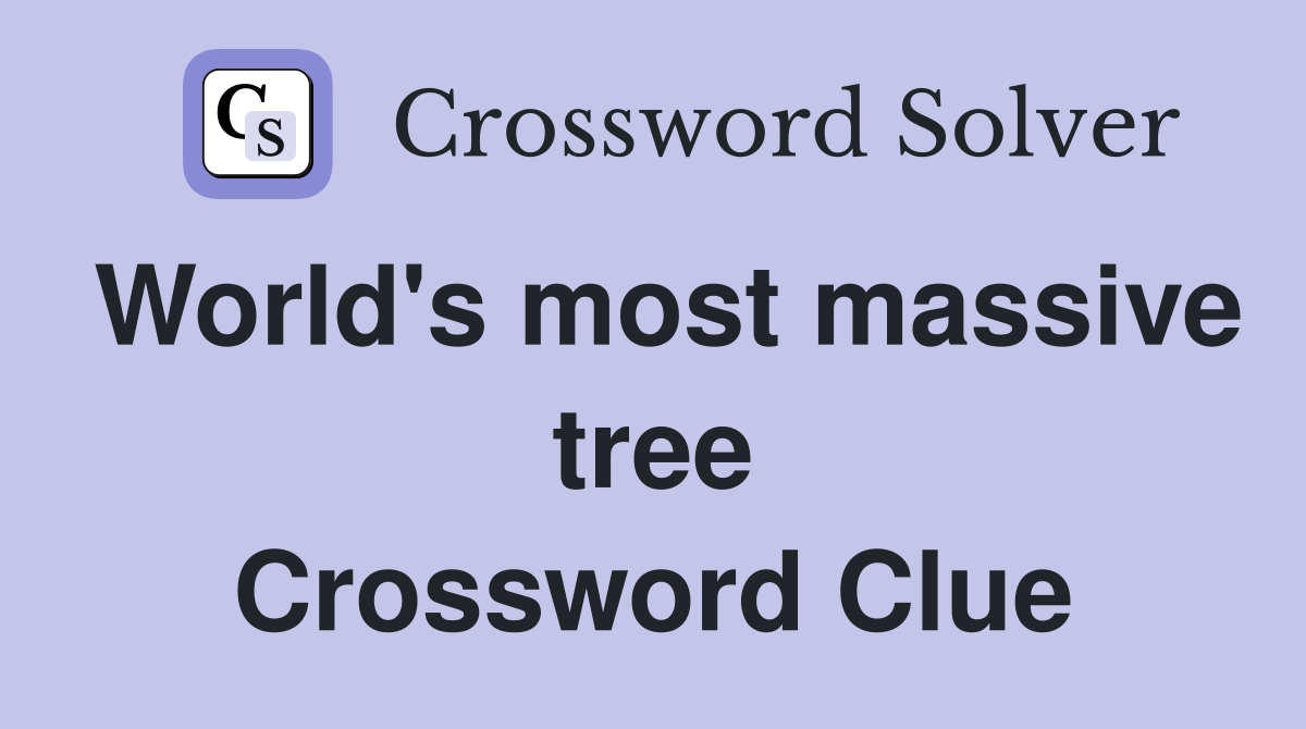 World's most massive tree Crossword Clue
