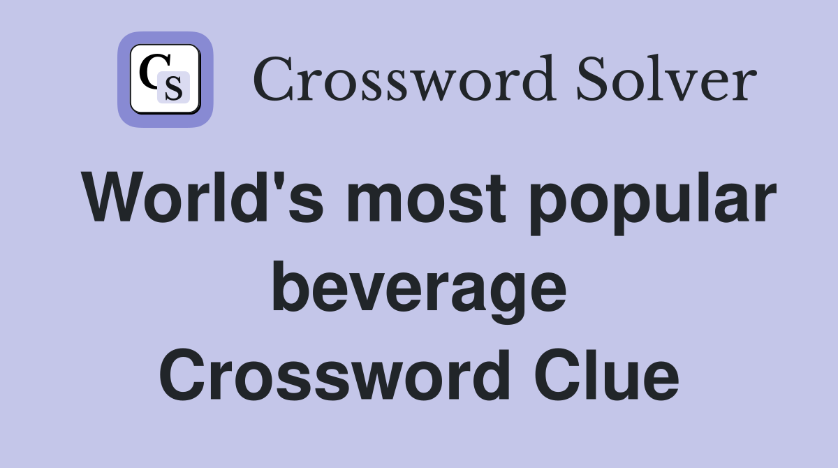 World's most popular beverage Crossword Clue