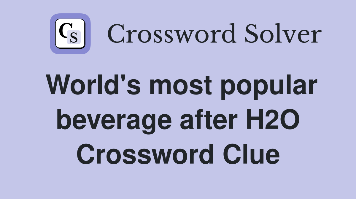 World's most popular beverage after H2O Crossword Clue
