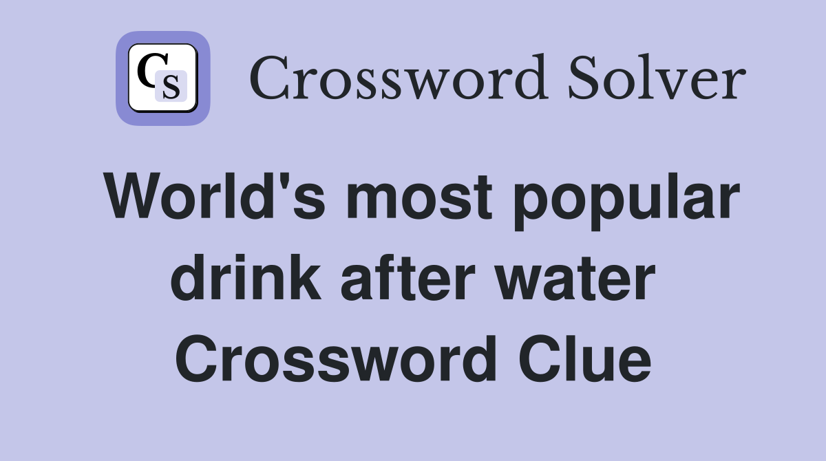 World's most popular drink after water Crossword Clue