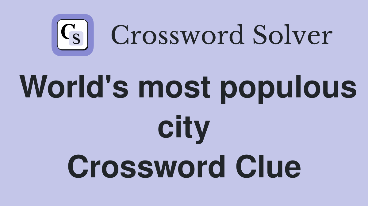 World's most populous city Crossword Clue