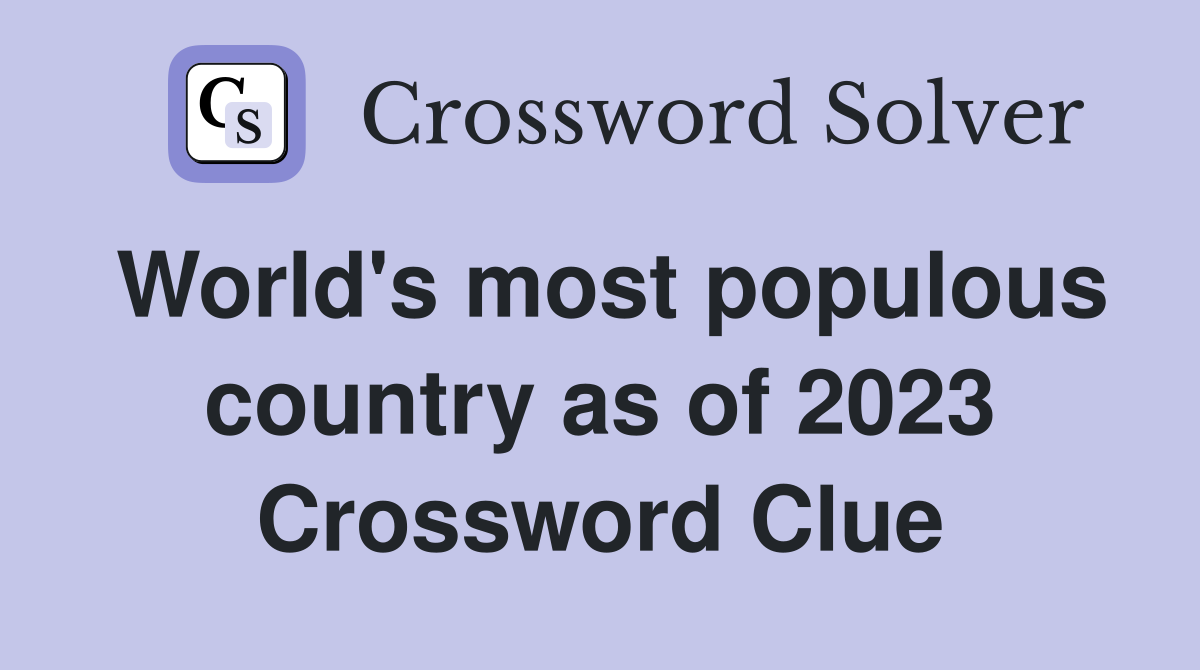 World's most populous country as of 2023 Crossword Clue