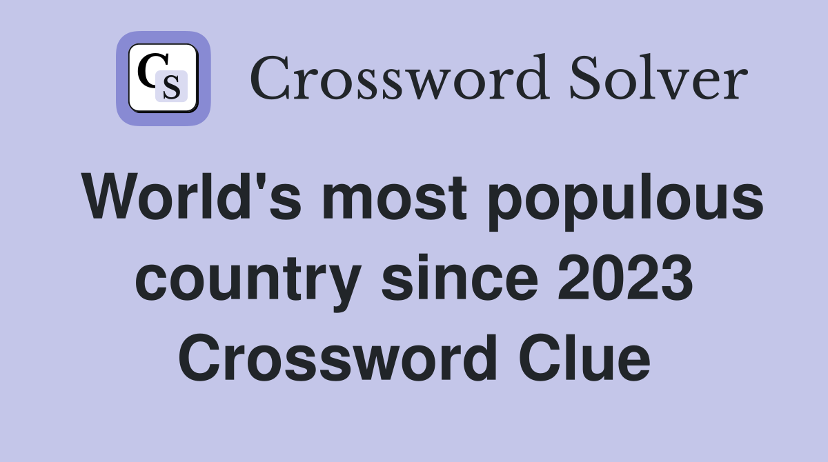 World's most populous country since 2023 Crossword Clue