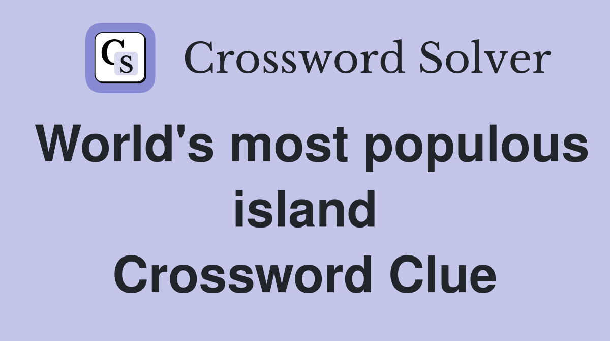 World's most populous island Crossword Clue