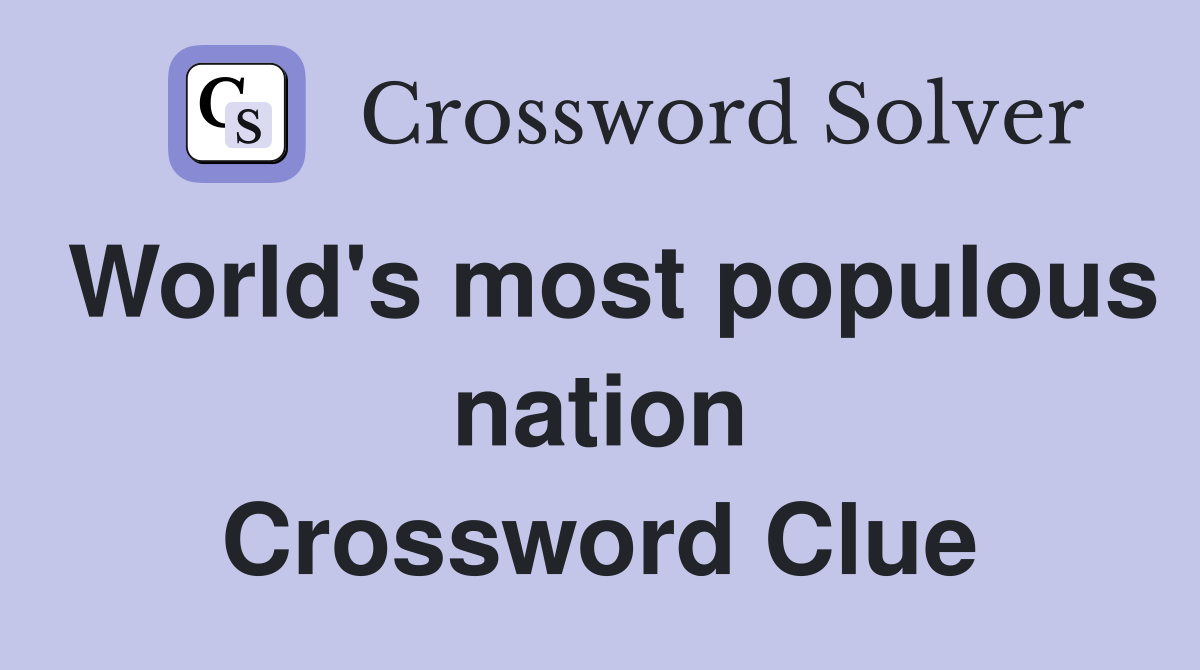 World's most populous nation Crossword Clue