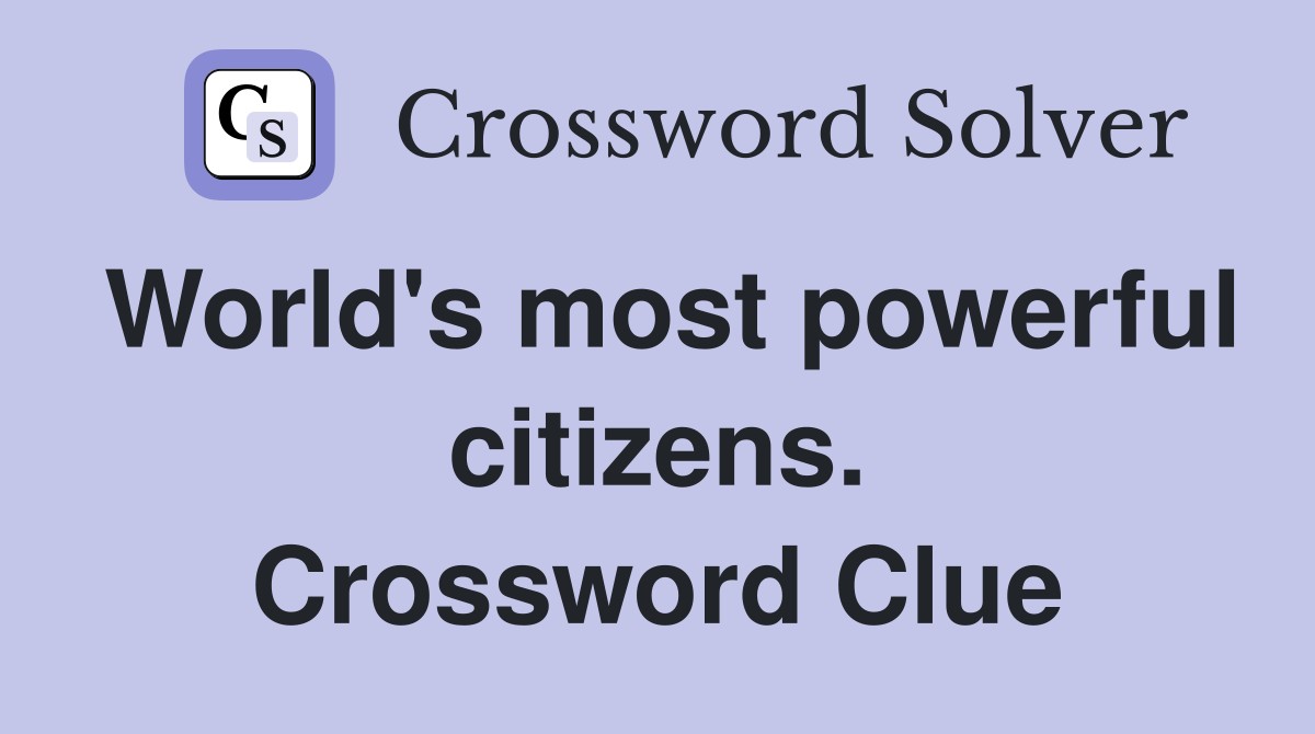 World's most powerful citizens. Crossword Clue