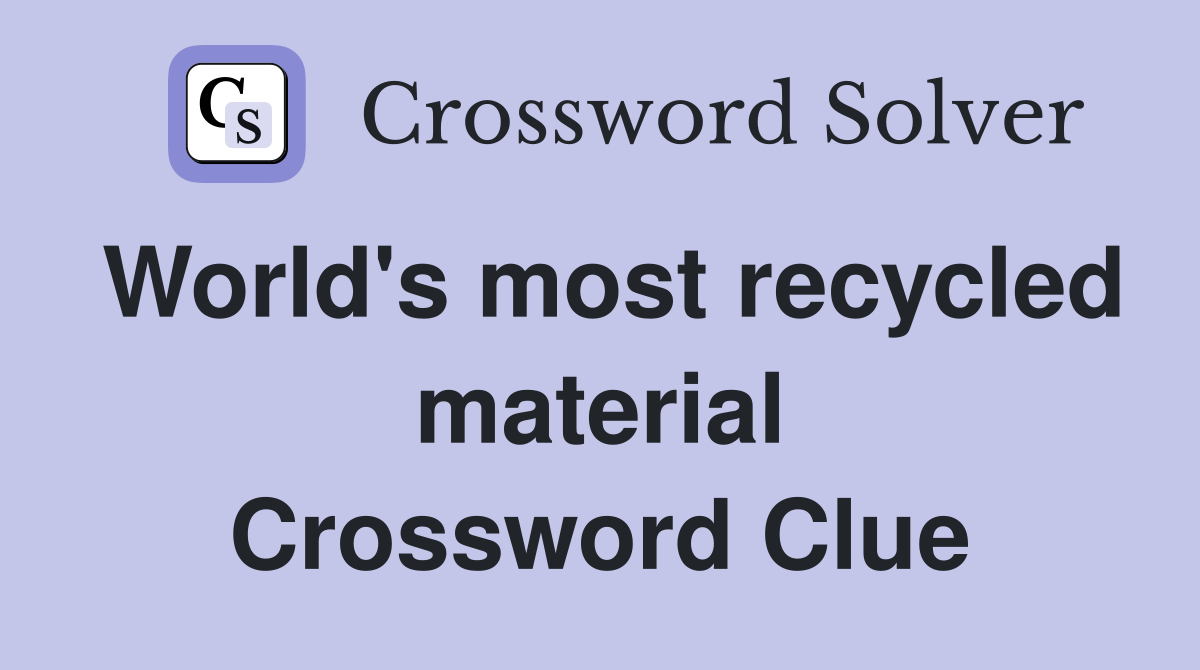 World's most recycled material Crossword Clue