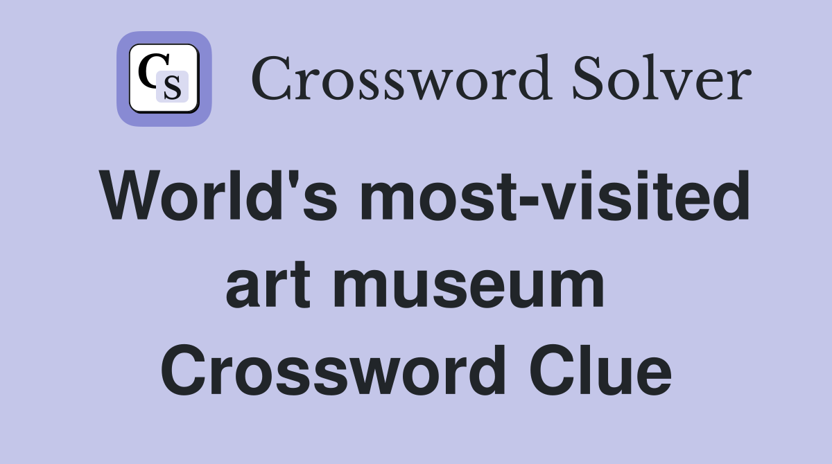World's most-visited art museum Crossword Clue