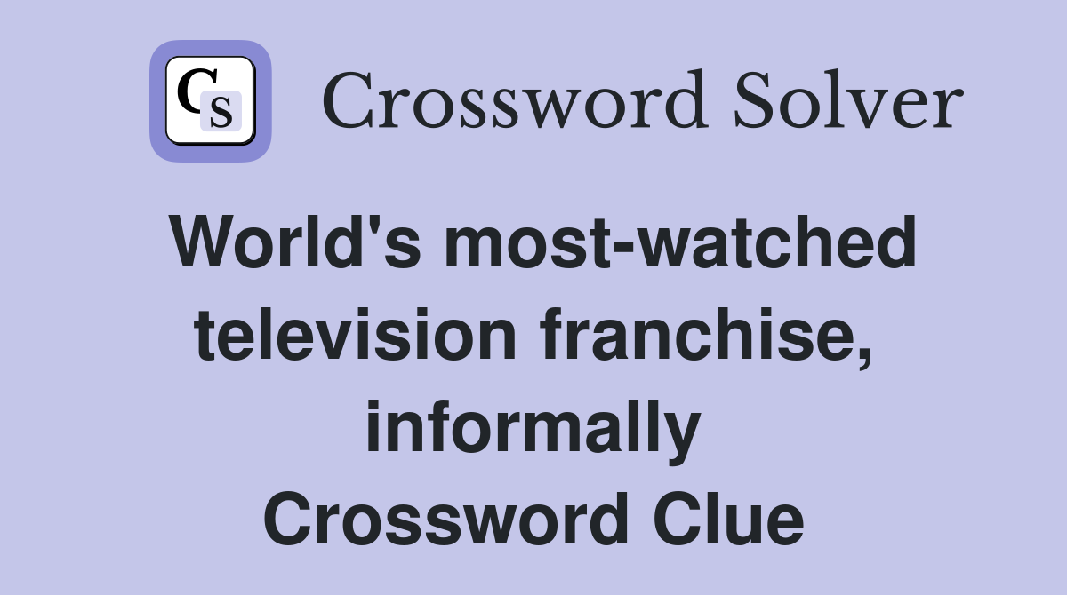 World's most-watched television franchise, informally Crossword Clue