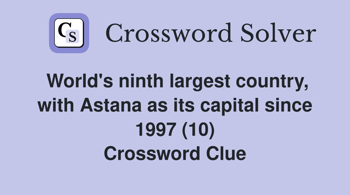 World's ninth largest country, with Astana as its capital since 1997 (10) Crossword Clue