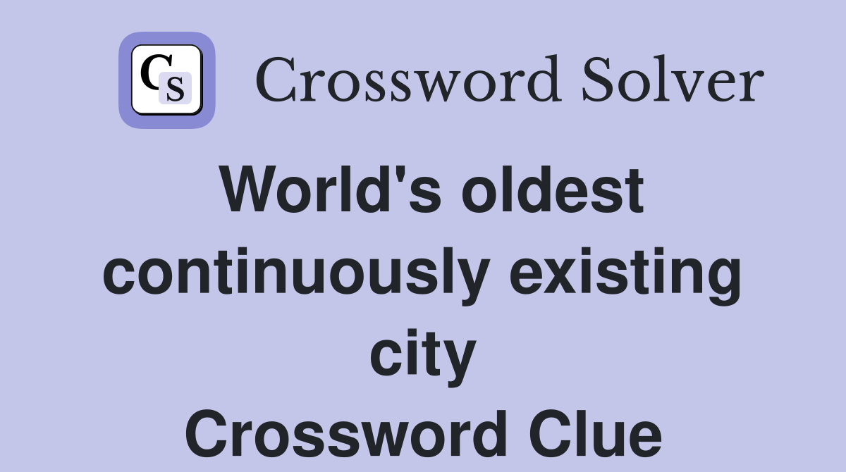 World's oldest continuously existing city Crossword Clue