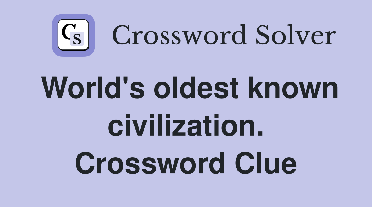 World's oldest known civilization. Crossword Clue