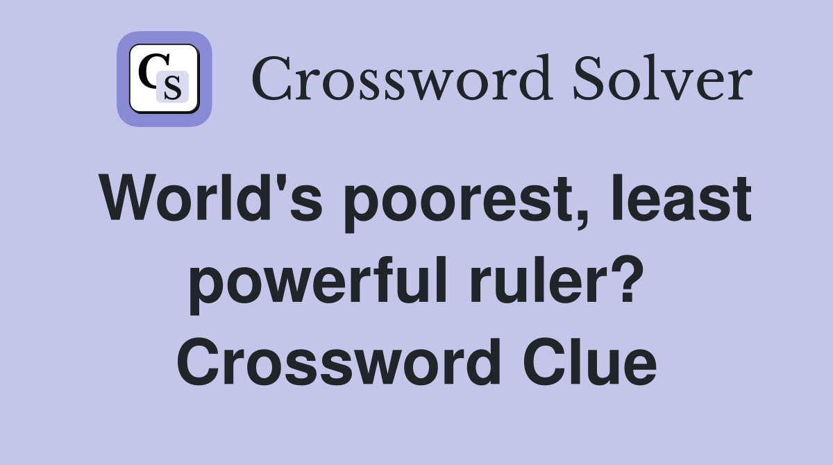 World's poorest, least powerful ruler? Crossword Clue
