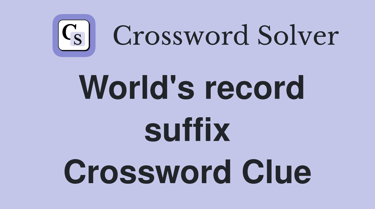 World's record suffix Crossword Clue