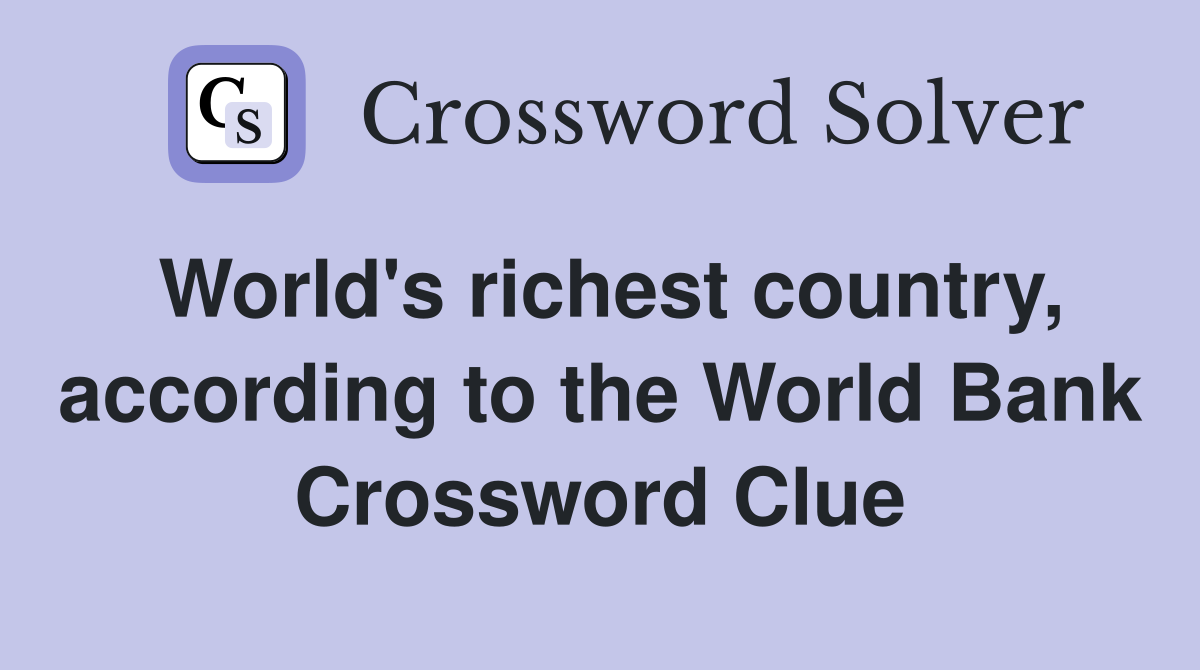 World's richest country, according to the World Bank Crossword Clue