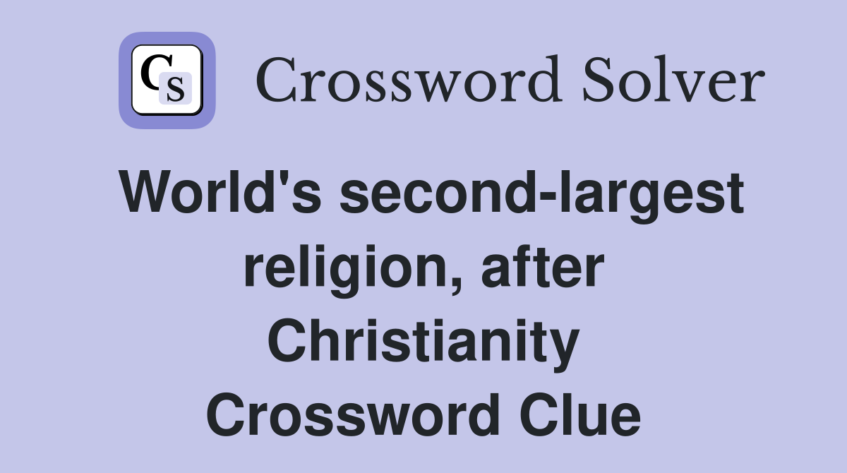 World's second-largest religion, after Christianity Crossword Clue