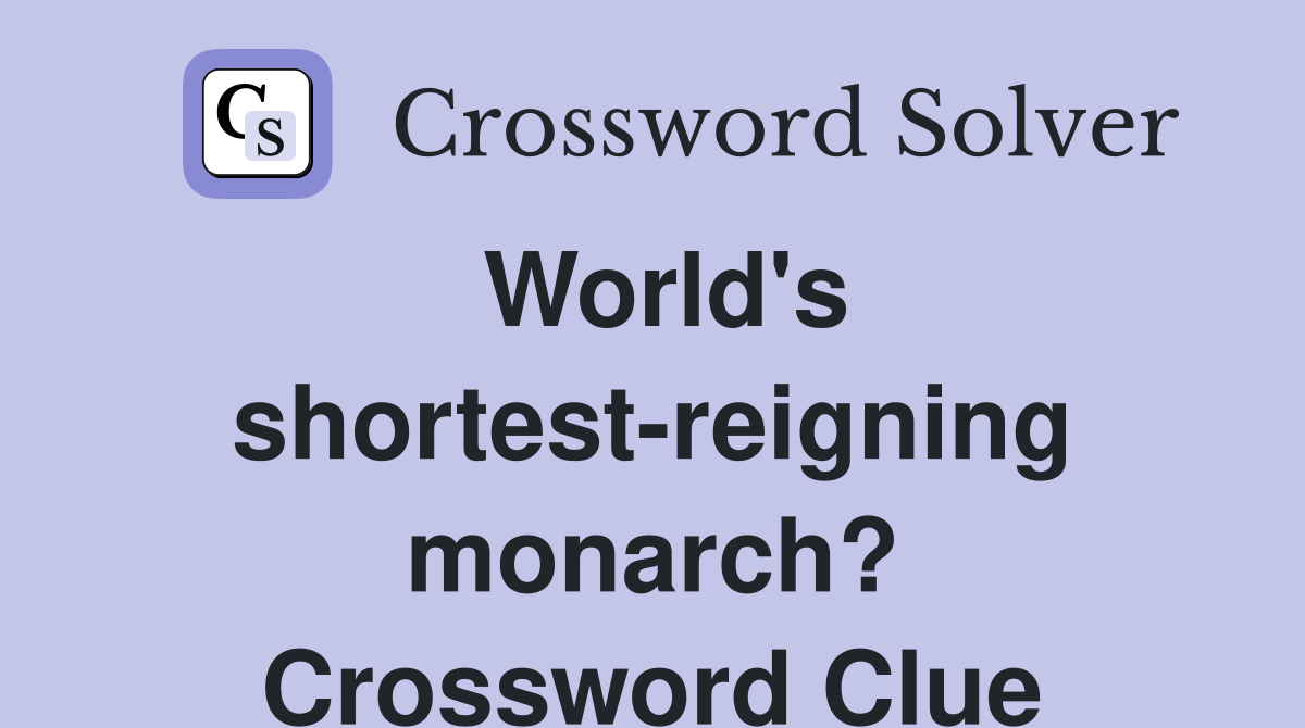 World's shortest-reigning monarch? Crossword Clue