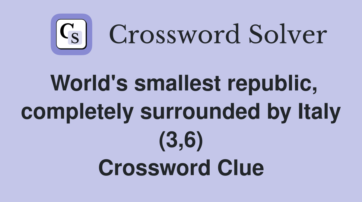 World's smallest republic, completely surrounded by Italy (3,6) Crossword Clue