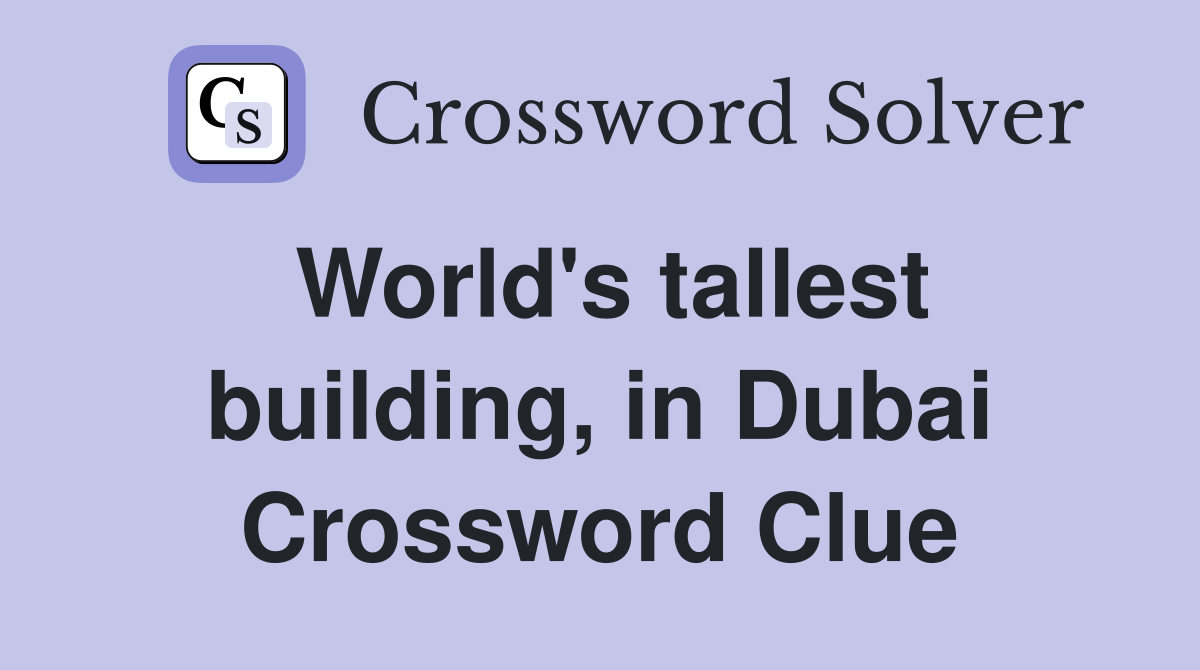 World's tallest building, in Dubai Crossword Clue