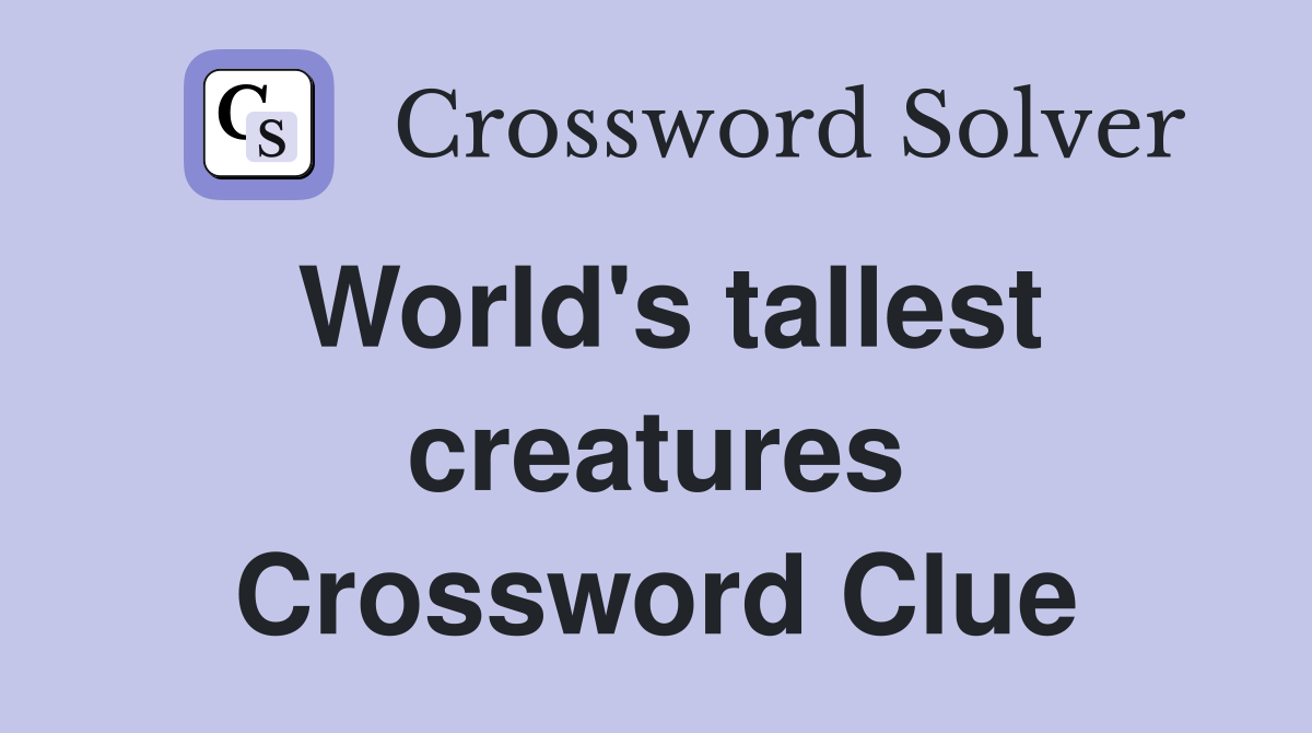 World's tallest creatures Crossword Clue