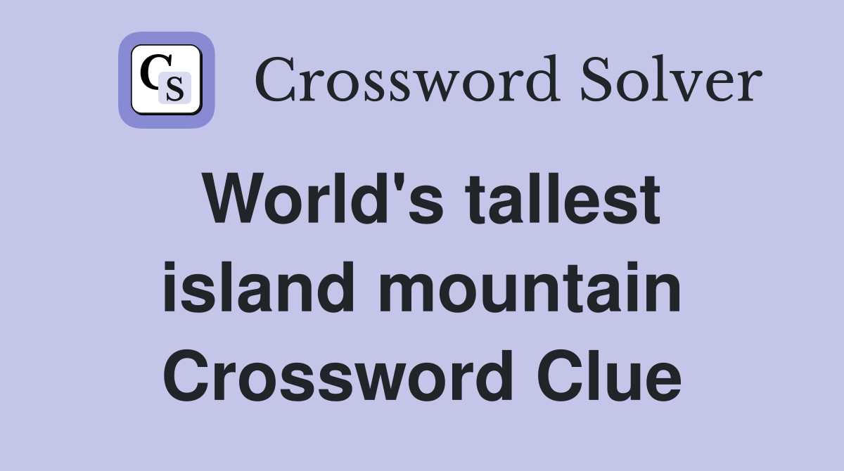 World's tallest island mountain Crossword Clue