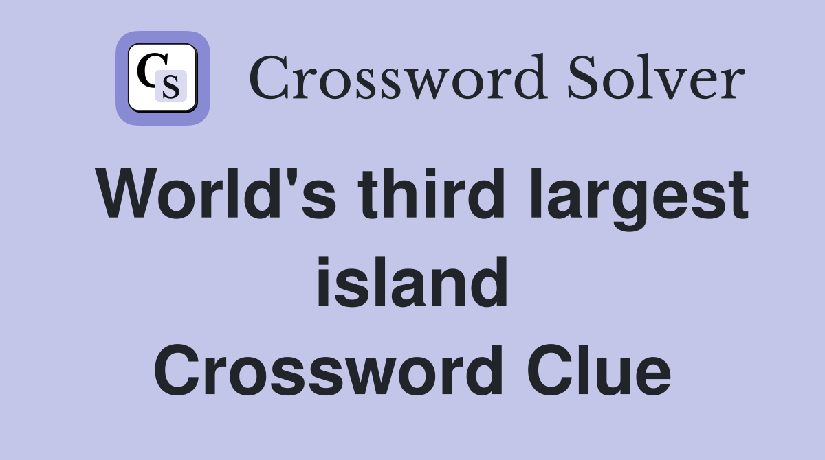 World's third largest island Crossword Clue