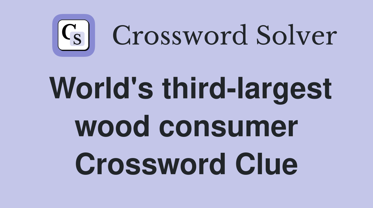 World's third-largest wood consumer Crossword Clue