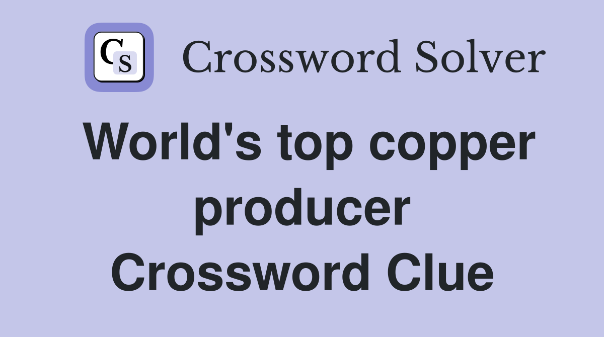 World's top copper producer Crossword Clue