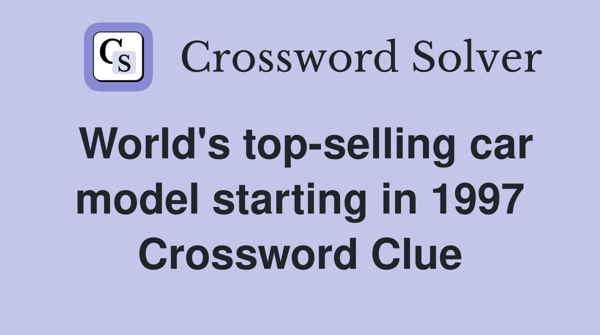 World's top-selling car model starting in 1997 Crossword Clue