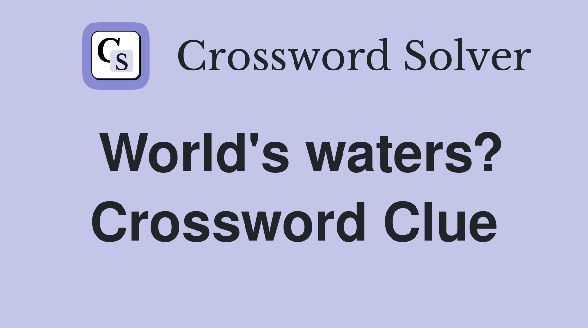 World's waters? Crossword Clue