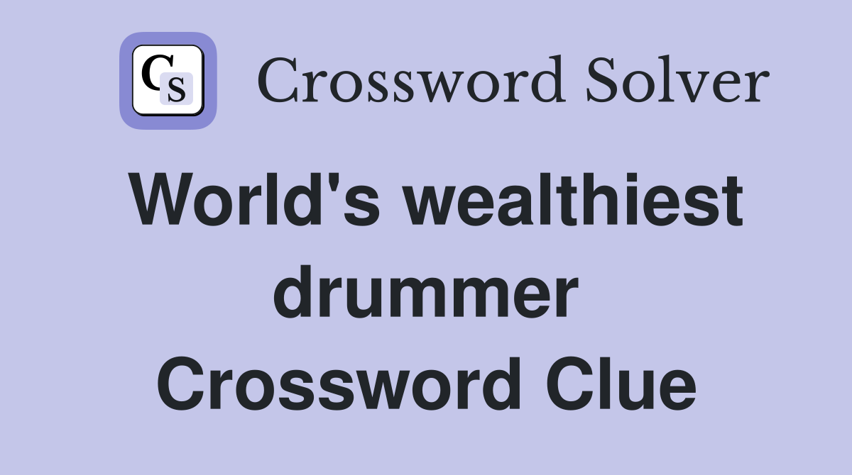 World's wealthiest drummer Crossword Clue