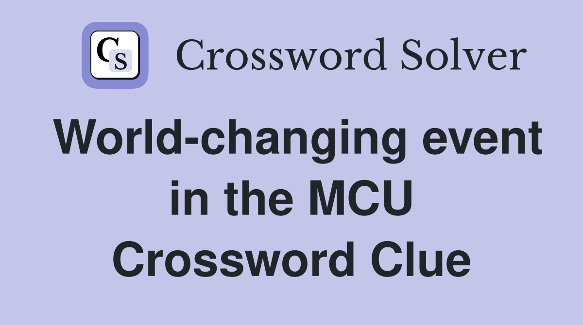 World-changing event in the MCU Crossword Clue