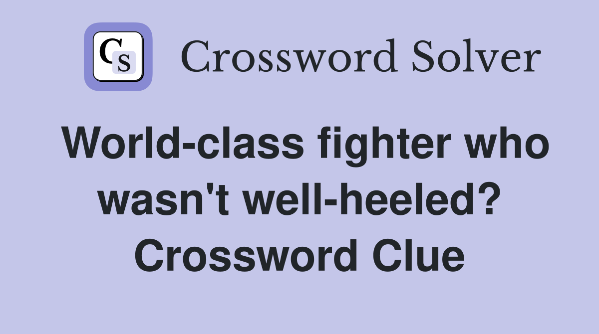 World-class fighter who wasn't well-heeled? Crossword Clue