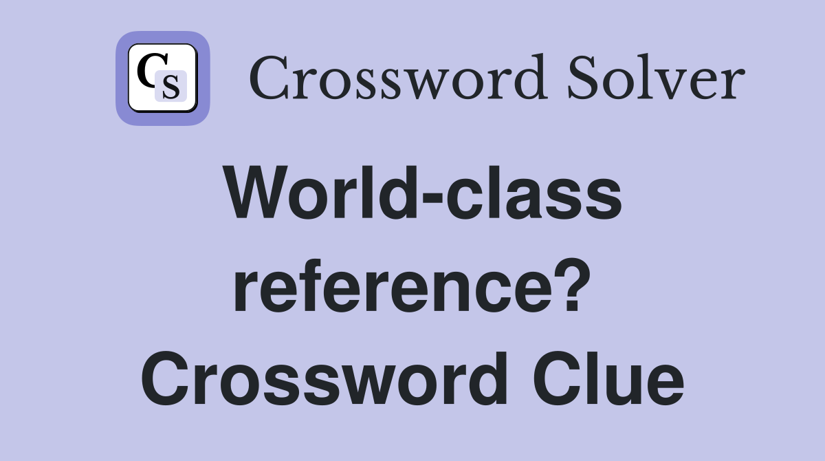 World-class reference? Crossword Clue