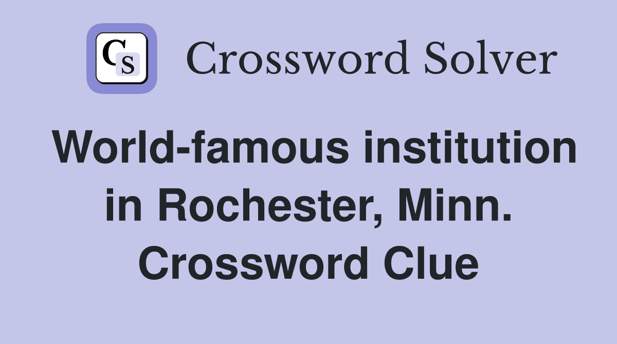 World-famous institution in Rochester, Minn. Crossword Clue
