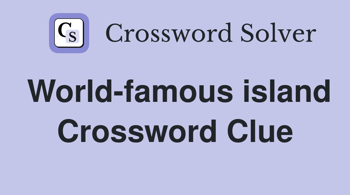 World-famous island Crossword Clue