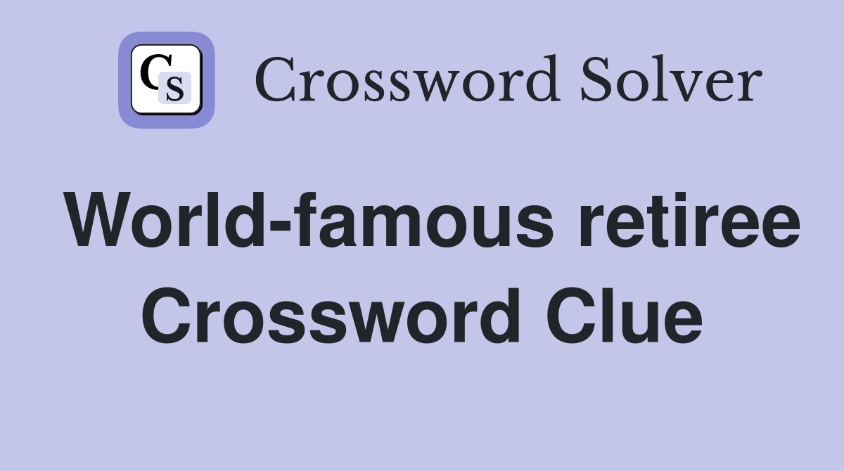 World-famous retiree Crossword Clue