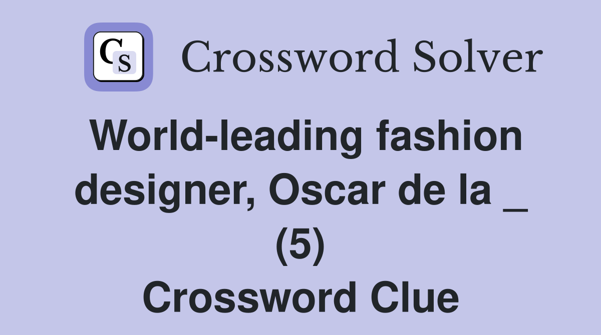 World-leading fashion designer, Oscar de la _ (5) Crossword Clue