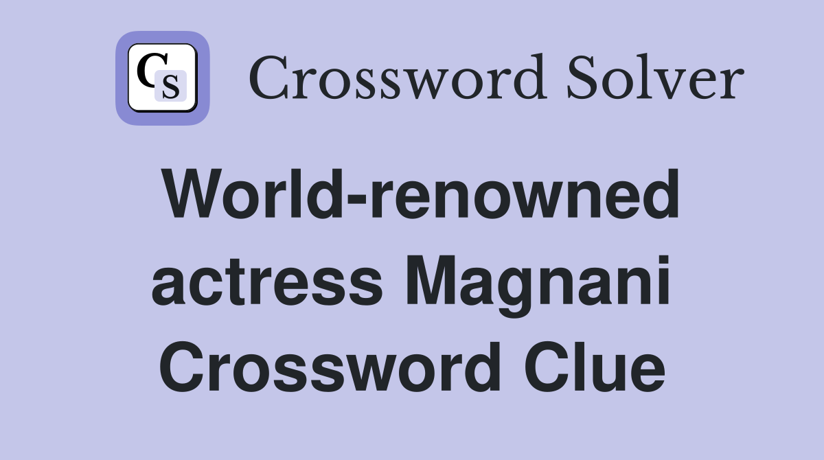 World-renowned actress Magnani Crossword Clue