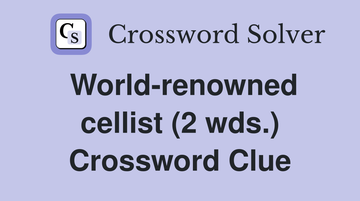 World-renowned cellist (2 wds.) Crossword Clue