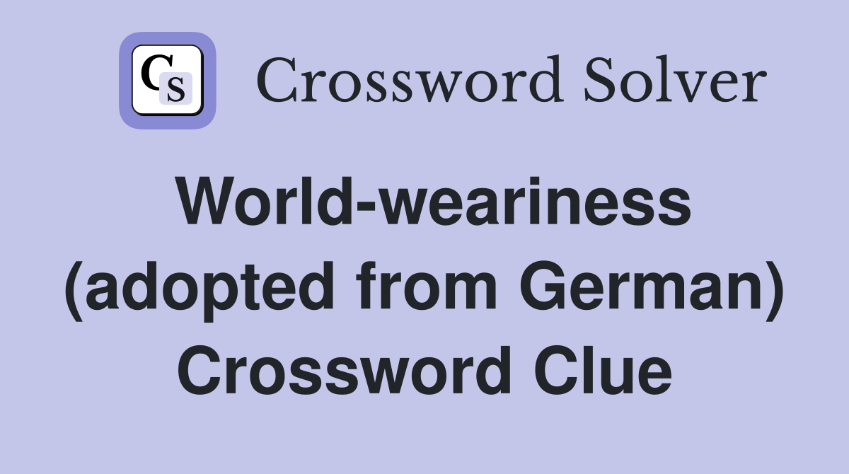 World-weariness (adopted from German) Crossword Clue