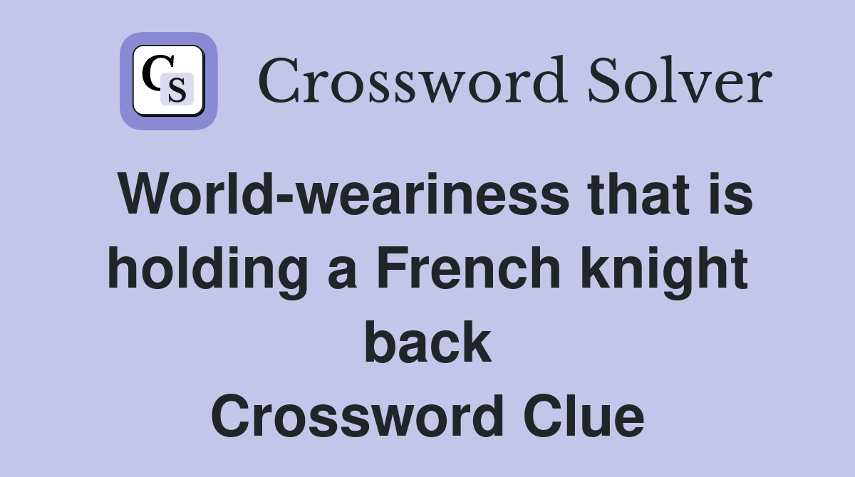 World-weariness that is holding a French knight back Crossword Clue