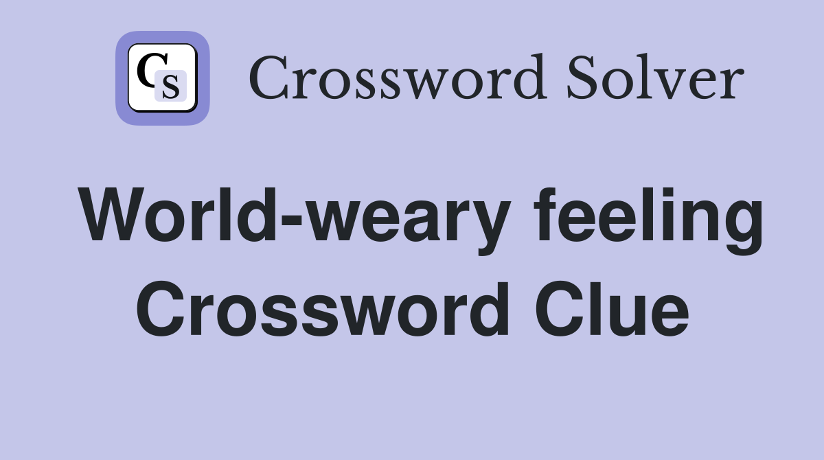 World-weary feeling Crossword Clue