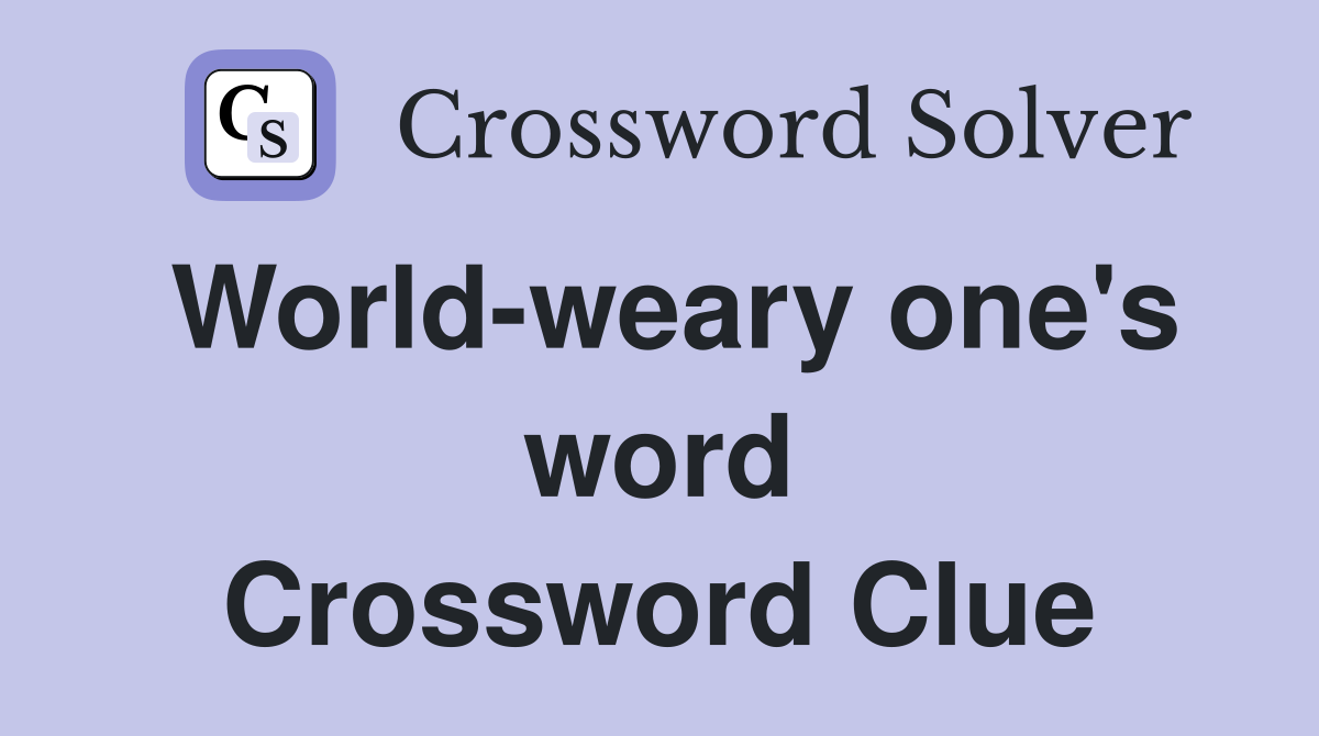 World-weary one's word Crossword Clue