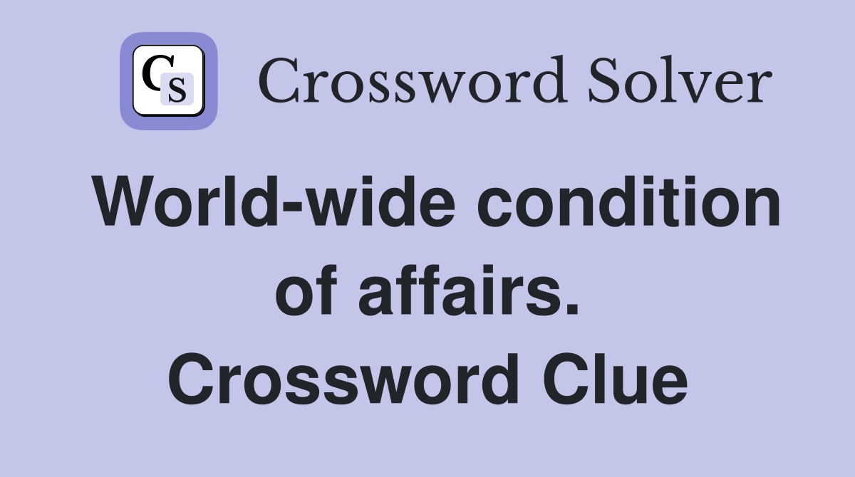 World-wide condition of affairs. Crossword Clue