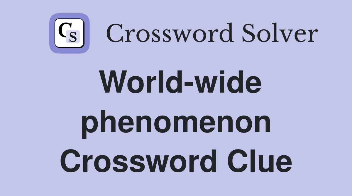 World-wide phenomenon Crossword Clue