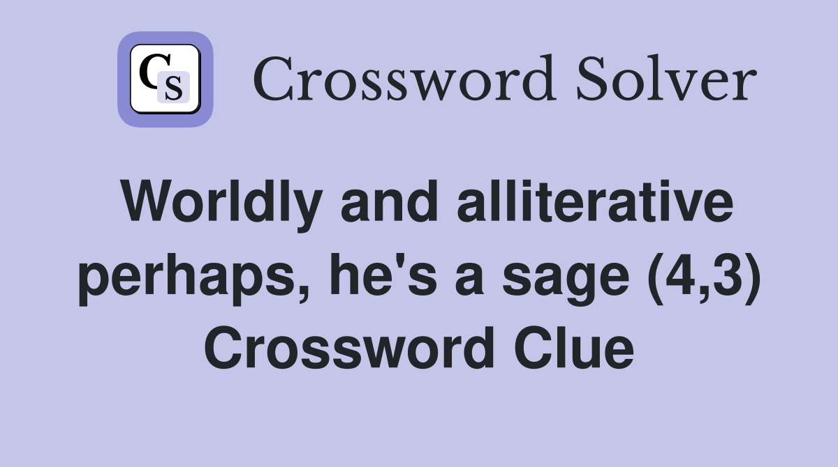 Worldly and alliterative perhaps, he's a sage (4,3) Crossword Clue