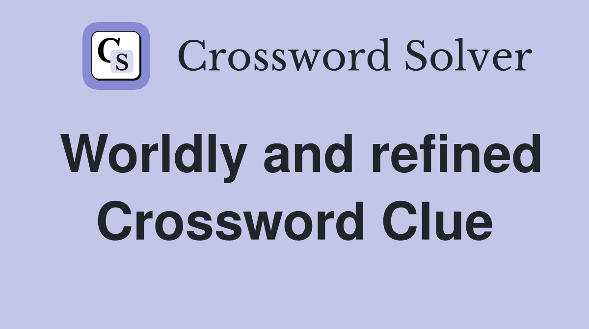 Worldly and refined Crossword Clue